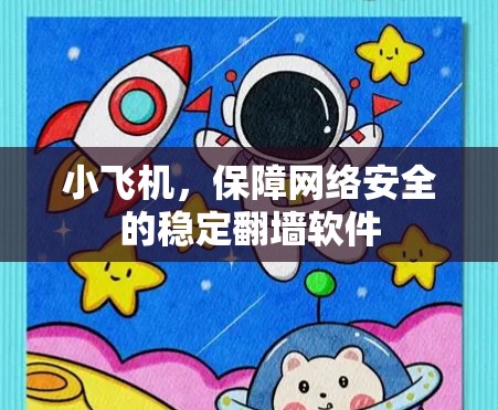 小飞机，保障网络安全的稳定翻墙软件