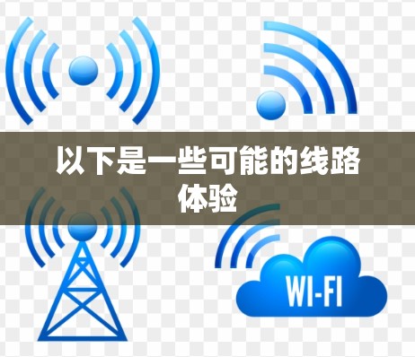 以下是一些可能的线路体验