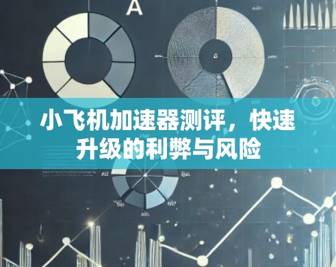 小飞机加速器测评，快速升级的利弊与风险