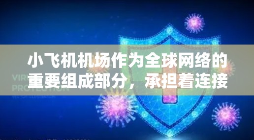 小飞机机场作为全球网络的重要组成部分，承担着连接不同地区、促进经济发展和提升效率的关键角色。以下是对小飞机机场全球网络的详细分析