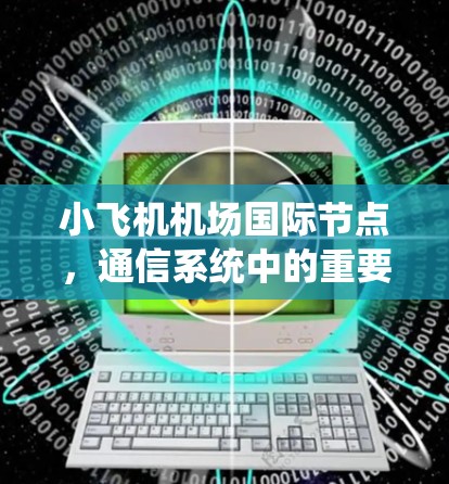 小飞机机场国际节点，通信系统中的重要接入点