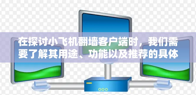 在探讨小飞机翻墙客户端时，我们需要了解其用途、功能以及推荐的具体工具。以下是对该主题的详细分析和建议