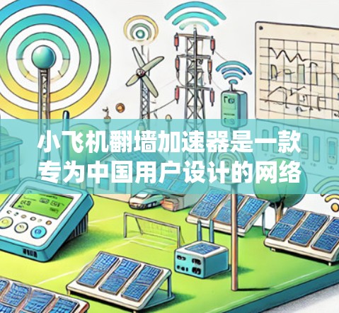 小飞机翻墙加速器是一款专为中国用户设计的网络工具，旨在帮助用户绕过网络限制访问网站，同时提供加速服务。以下是对该产品的详细分析和推荐