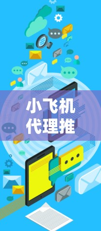 小飞机代理推荐，助力高效物流与精准管理