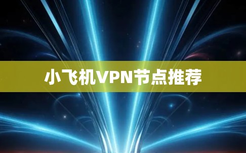 小飞机VPN节点推荐