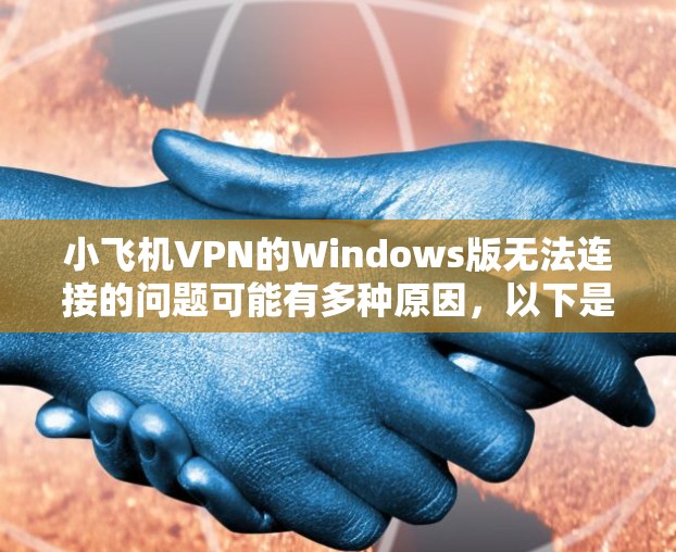 小飞机VPN的Windows版无法连接的问题可能有多种原因，以下是一些常见问题及解决方法