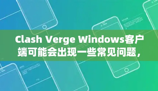 Clash Verge Windows客户端可能会出现一些常见问题，以下是一些常见问题及解决方法