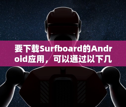 要下载Surfboard的Android应用，可以通过以下几种方式
