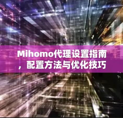 Mihomo代理设置指南，配置方法与优化技巧