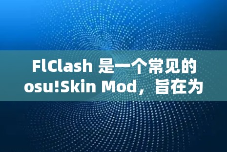 FlClash 是一个常见的osu!Skin Mod，旨在为osu!的界面增添更多的特效和动画效果。以下是关于 FlClash 规则设置的一些常见信息和建议