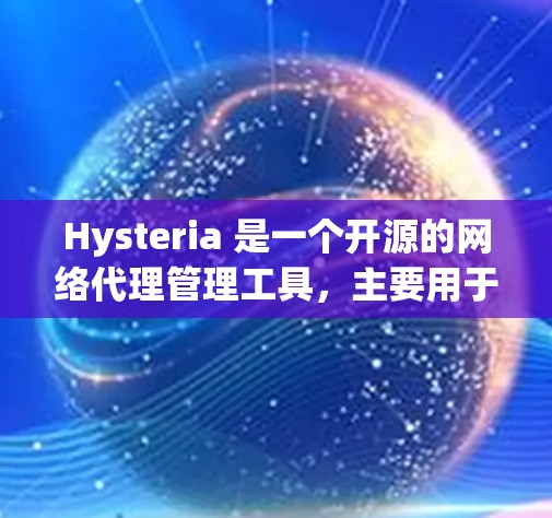 Hysteria 是一个开源的网络代理管理工具，主要用于代理流量监控、过滤和限流等功能。以下是关于 Hysteria 代理管理的一些关键点和常见操作