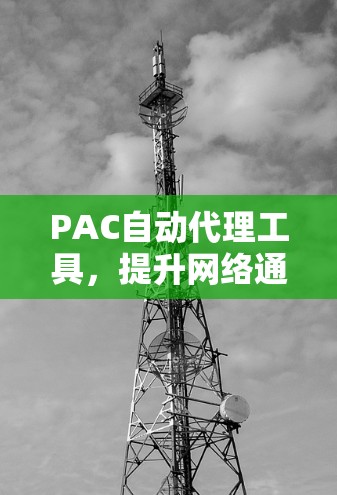 PAC自动代理工具，提升网络通信效率的关键技术