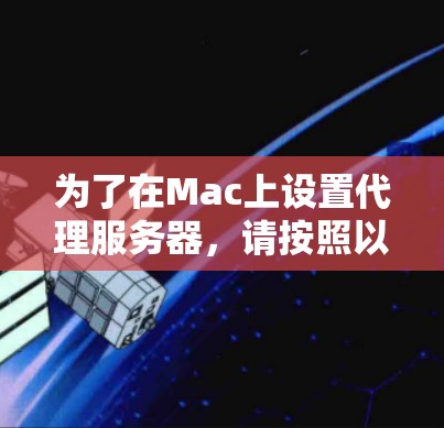 为了在Mac上设置代理服务器，请按照以下步骤操作