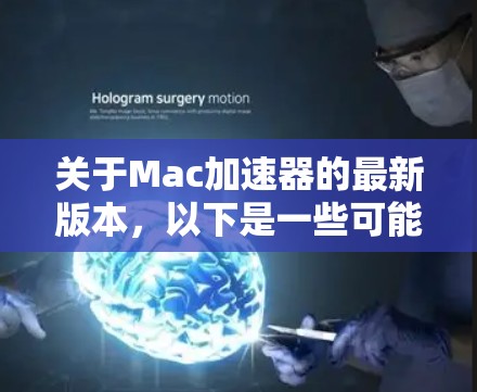 关于Mac加速器的最新版本，以下是一些可能的解释和建议