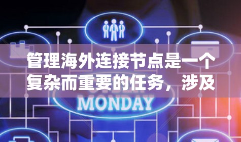 管理海外连接节点是一个复杂而重要的任务，涉及多个方面的协调与实施。以下是对该任务的系统化总结