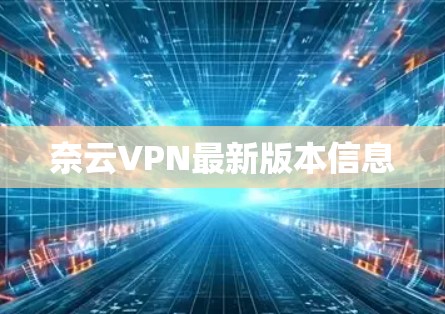 奈云VPN最新版本信息