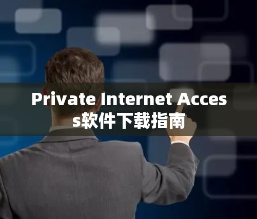 Private Internet Access软件下载指南