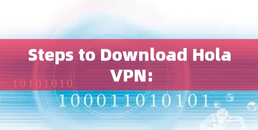 Steps to Download Hola VPN: