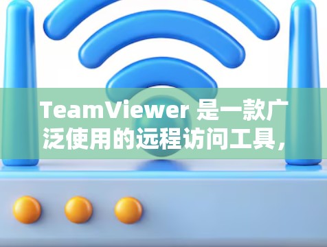 TeamViewer 是一款广泛使用的远程访问工具，允许用户通过互联网远程控制其他计算机。以下是对 TeamViewer 的详细介绍，帮助您全面了解其功能和使用方法
