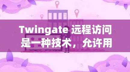 Twingate 远程访问 是一种技术，允许用户通过互联网远程访问和控制计算机或其他设备。这通常用于远程支持、管理多台设备或进行文件传输等任务。以下是关于 Twingate 远程访问 的一些关键点