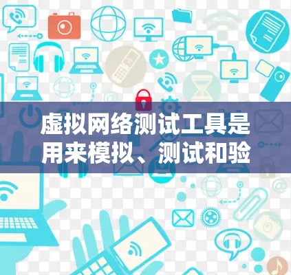 虚拟网络测试工具是用来模拟、测试和验证虚拟网络环境的软件或工具。这些工具可以帮助用户创建虚拟网络，检查配置问题，测试网络性能，或者验证网络安全性。以下是一些常用的虚拟网络测试工具