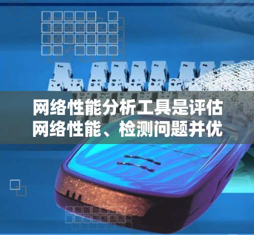 网络性能分析工具是评估网络性能、检测问题并优化网络的重要资源。以下是根据不同需求和场景推荐的网络性能分析工具