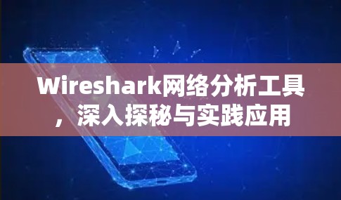 Wireshark网络分析工具，深入探秘与实践应用