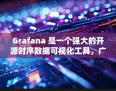 Grafana 是一个强大的开源时序数据可视化工具，广泛应用于系统监控、网络流量分析、工业自动化等领域。以下是对 Grafana 的详细分析和总结