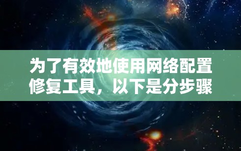 为了有效地使用网络配置修复工具，以下是分步骤的指南