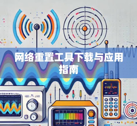 网络重置工具下载与应用指南