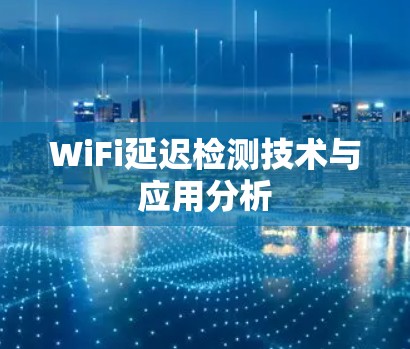 WiFi延迟检测技术与应用分析