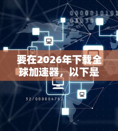 要在2026年下载全球加速器，以下是详细的步骤指南