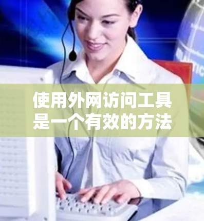 使用外网访问工具是一个有效的方法来访问公司内部网络或外部服务器。以下是分步骤的教程，帮助您顺利完成操作