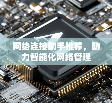 网络连接助手推荐，助力智能化网络管理