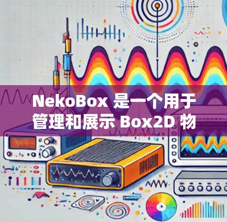 NekoBox 是一个用于管理和展示 Box2D 物理引擎图像的库，常用于 2D 游戏开发。以下是配置 NekoBox 的一般方法