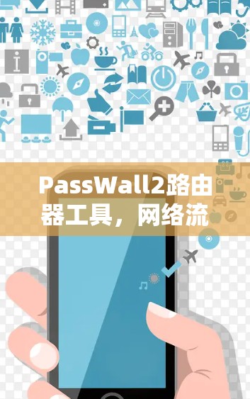 PassWall2路由器工具，网络流量审计与身份认证的双重保障