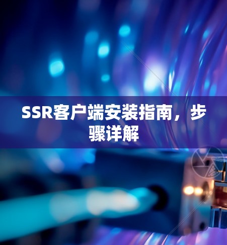 SSR客户端安装指南，步骤详解