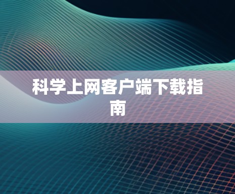 科学上网客户端下载指南