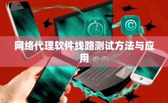 网络代理软件线路测试方法与应用