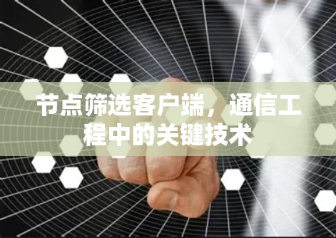 节点筛选客户端，通信工程中的关键技术