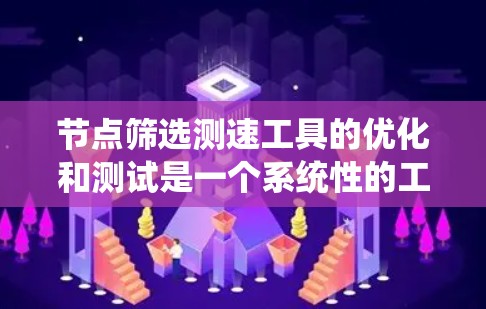 节点筛选测速工具的优化和测试是一个系统性的工程，需要从多个方面进行全面评估和改进。以下是一个结构化的解决方案，帮助您有效地测试和优化节点筛选工具