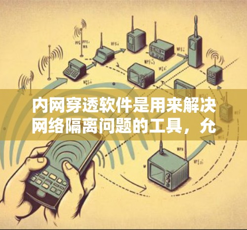 内网穿透软件是用来解决网络隔离问题的工具，允许外部用户访问内部网络资源。以下是几款知名的内网穿透软件及其最新版本信息
