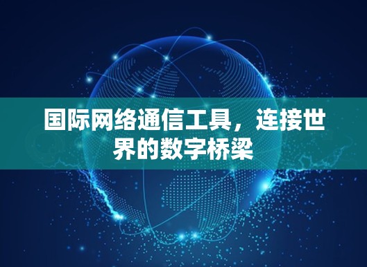 国际网络通信工具，连接世界的数字桥梁