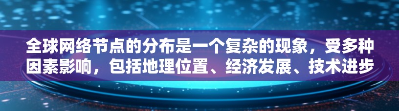 全球网络节点的分布是一个复杂的现象，受多种因素影响，包括地理位置、经济发展、技术进步等。以下是对这一分布情况的详细分析