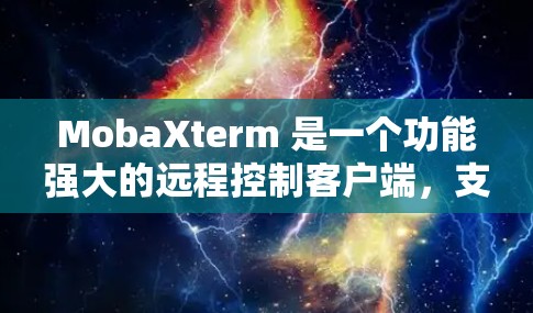 MobaXterm 是一个功能强大的远程控制客户端，支持多种协议如 SSH、RDP、VNC 等。以下是使用 MobaXterm 客户端的基本步骤