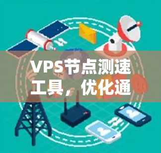 VPS节点测速工具，优化通信网络性能的关键
