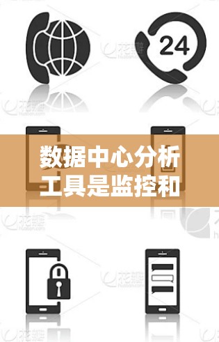 数据中心分析工具是监控和优化数据中心运行的关键技术，帮助管理员处理大量数据并确保高效稳定运行。以下是对这些工具的详细分析和总结