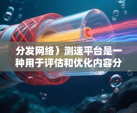分发网络）测速平台是一种用于评估和优化内容分发网络性能的工具或服务。这些平台通常提供详细的性能数据，帮助用户分析CDN的加载速度、延迟、带宽使用情况以及稳定性等关键指标