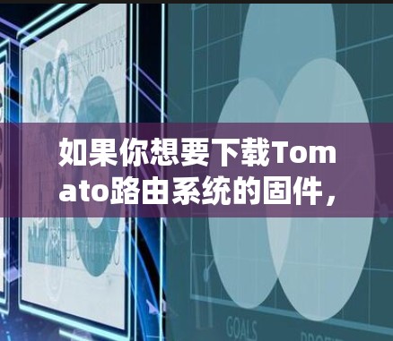 如果你想要下载Tomato路由系统的固件，可以按照以下步骤操作