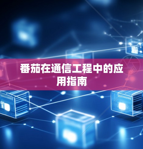 番茄在通信工程中的应用指南